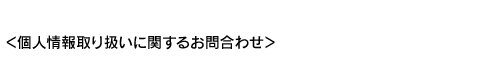 個人情報取り扱いに関するお問い合わせ